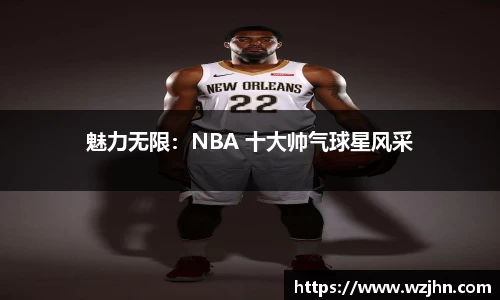 魅力无限：NBA 十大帅气球星风采
