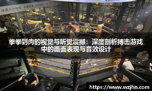 拳拳到肉的视觉与听觉震撼：深度剖析搏击游戏中的画面表现与音效设计